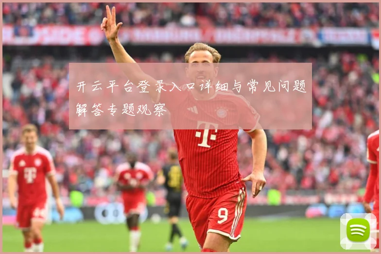 开云平台登录入口详细与常见问题解答专题观察