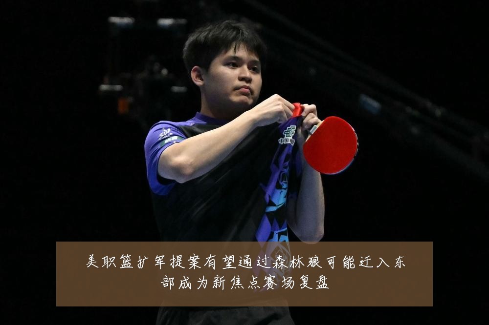 美职篮扩军提案有望通过森林狼可能迁入东部成为新焦点赛场复盘